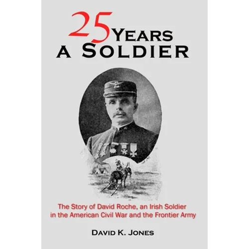 Twenty Five Years A Soldier: The Story of David Roche, an Irish Soldier in the American Civil War and the Frontier Army - Paperback