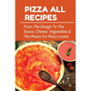 Pizza All Recipes: From The Dough To The Sauce, Cheese, Vegetables & The Meats For Pizza Lovers: Homemade Pizza Toppings - Paperback
