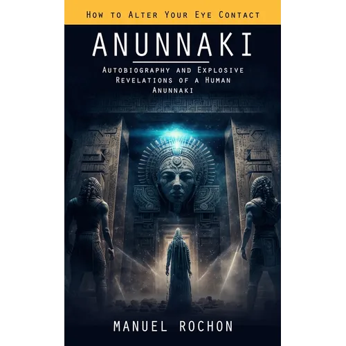Anunnaki: Reptilians in the History of Humankind (Autobiography and Explosive Revelations of a Human Anunnaki) - Paperback