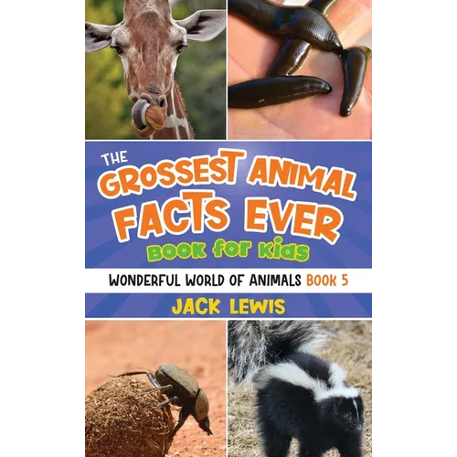 The Grossest Animal Facts Ever Book for Kids: Crazy photos and icky facts about the most shocking animals on the planet! - Hardcover