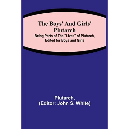 The Boys' and Girls' Plutarch; Being Parts of the "Lives" of Plutarch, Edited for Boys and Girls - Paperback
