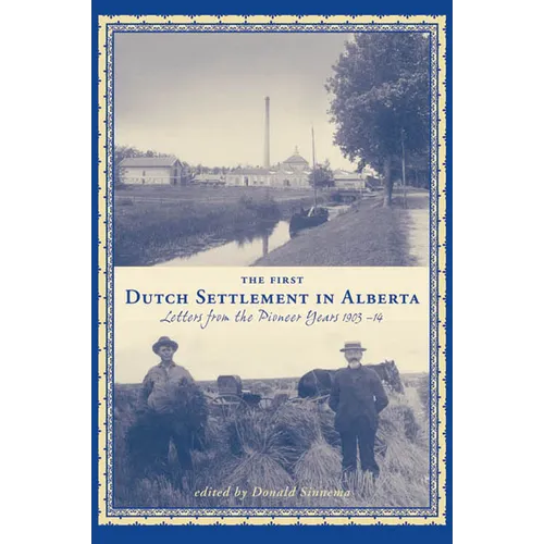 The First Dutch Settlement in Alberta: Letters from the Pioneer Years, 1903-14 - Paperback