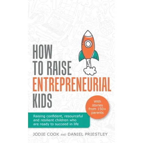 How to Raise Entrepreneurial Kids: Raising Confident, Resourceful and Resilient Children Who Are Ready to Succeed in Life - Hardcover