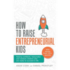 How to Raise Entrepreneurial Kids: Raising Confident, Resourceful and Resilient Children Who Are Ready to Succeed in Life - Hardcover