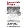 Improbable History: The Weird, the Obscure, and the Strangely Important - Paperback