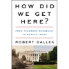 How Did We Get Here?: From Theodore Roosevelt to Donald Trump - Paperback