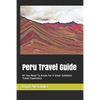 Peru Travel Guide: All You Need To Know For A Great Authentic Travel Experience - Paperback
