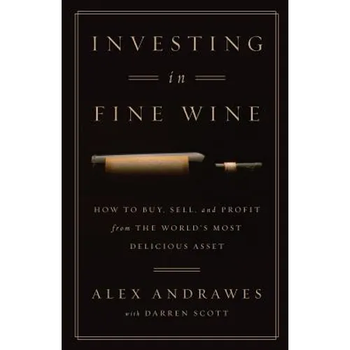 Investing In Fine Wine: How to Buy, Sell, and Profit from the World's Most Delicious Asset - Paperback
