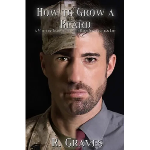 How to Grow a Beard: A Military Transition Guide Back into Civilian Life - Paperback