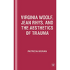 Virginia Woolf, Jean Rhys, and the Aesthetics of Trauma - Hardcover