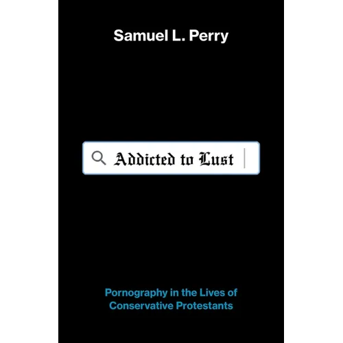 Addicted to Lust: Pornography in the Lives of Conservative Protestants - Hardcover