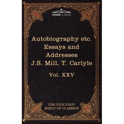 Autobiography of J.S. Mill & on Liberty; Characteristics, Inaugural Address at Edinburgh & Sir Walter Scott: The Five Foot Classics, Vol. XXV (in 51 V - Paperback