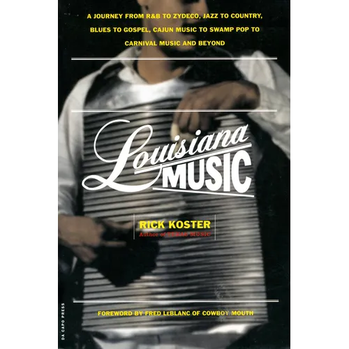 Louisiana Music: A Journey from R&B to Zydeco, Jazz to Country, Blues to Gospel, Cajun Music to Swamp Pop to Carnival Music and Beyond - Paperback