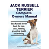 Jack Russell Terrier Complete Owners Manual. Jack Russell Terrier book for care, costs, feeding, grooming, health and training. - Paperback
