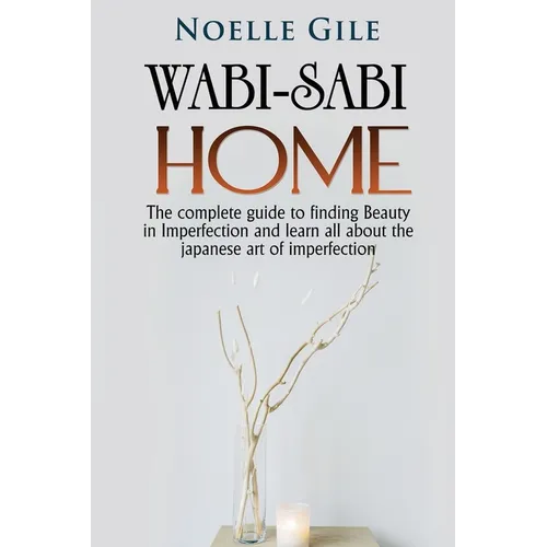 Wabi-Sabi Home: The complete guide to finding Beauty in Imperfection and learn all about the Japanese art of imperfection - Paperback