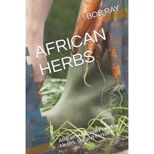 African Herbs: African Medicinal Plant For Health, Sex and Fertility - Paperback