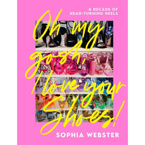 Oh My Gosh, I Love Your Shoes: A Decade of Head-Turning Heels - Hardcover