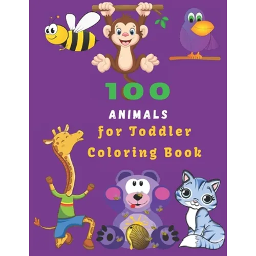 100 Animals For Toddler Coloring Book: Easy Educational Coloring Pages of Animal for Boys & Girls, Little Kids, Preschool and Kindergarten - Paperback