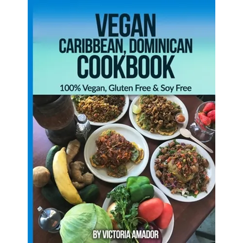 Vegan Caribbean Dominican Cookbook: 100% Vegan, Gluten Free & Soy Free - Paperback