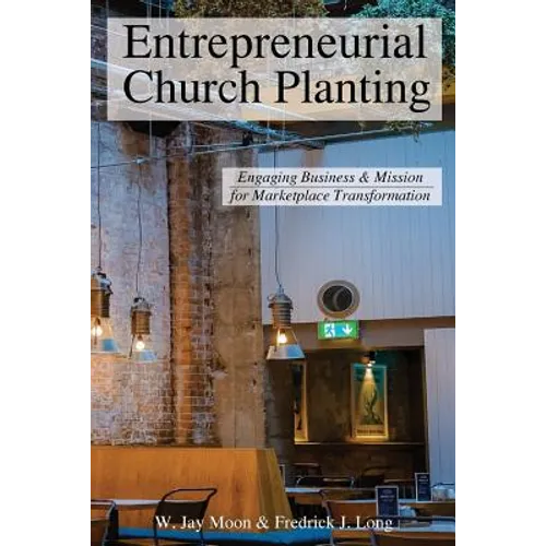 Entrepreneurial Church Planting: Engaging Business and Mission for Marketplace Transformation - Paperback