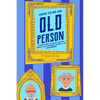 How to Be an Old Person: Everything to Know for the Newly Old, Retiring, Elderly, or Considering - Paperback