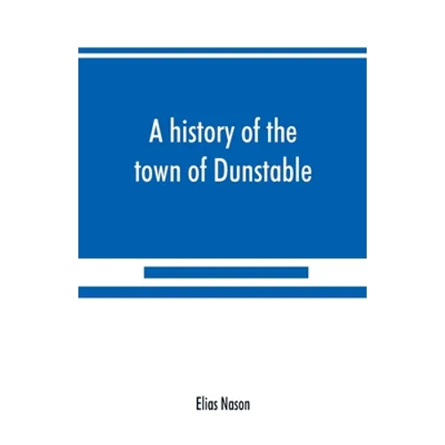 A history of the town of Dunstable, Massachusetts, from its earliest settlement to the year of Our Lord 1873 - Paperback