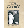 Through Trials to Glory: The Life and Trials of Loraine and Richard Kelly - Hardcover