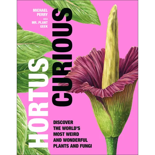 Hortus Curious: Discover the World's Most Weird and Wonderful Plants and Fungi - Hardcover