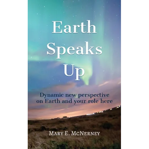 Earth Speaks Up: Dynamic New Perspective on Earth and Your Role Here - Paperback