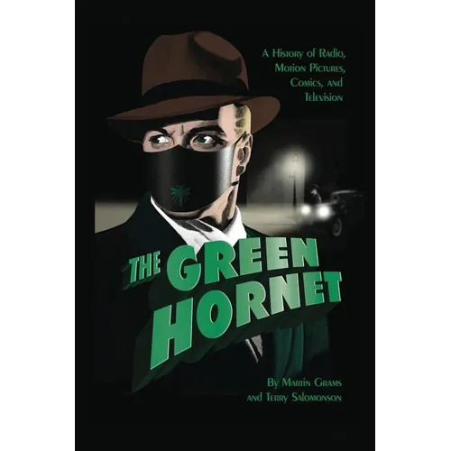The Green Hornet: A History of Radio, Motion Pictures, Comics and Television (hardback) - Hardcover