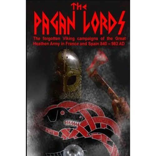 The Pagan Lords: The forgotten Viking campaigns of the Great Heathen Army in France and Spain 840 ? 982 AD - Paperback
