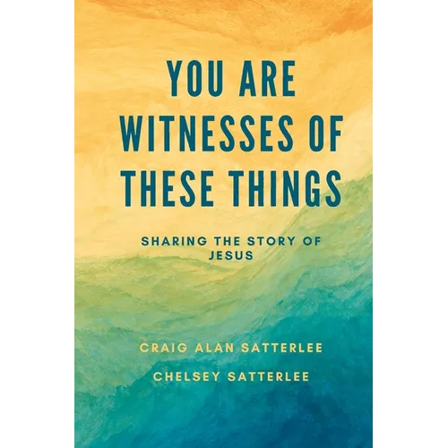 You Are Witnesses of These Things: Sharing the Story of Jesus - Paperback