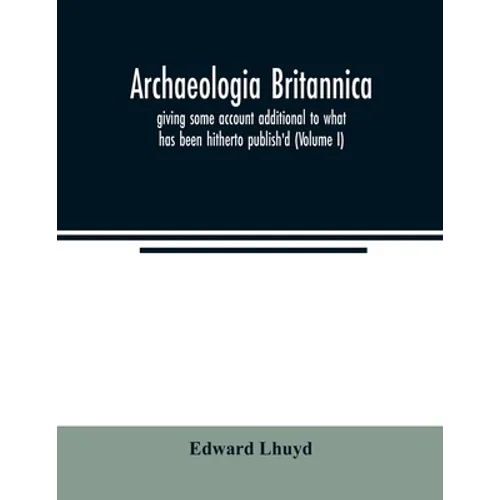 Archaeologia Britannica, giving some account additional to what has been hitherto publish'd, of the languages, histories and customs of the original i - Paperback