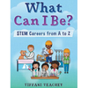 What Can I Be? STEM Careers from A to Z - Hardcover