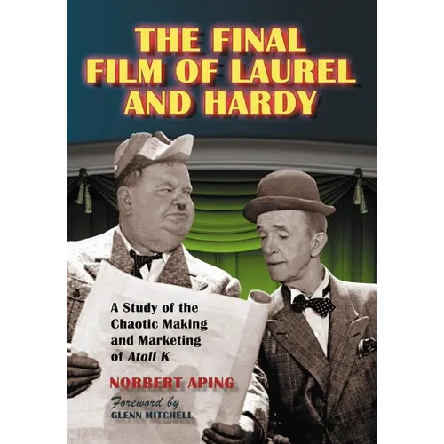The Final Film of Laurel and Hardy: A Study of the Chaotic Making and Marketing of Atoll K - Paperback