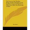 The Secrets of the Meridian Being a Further Exposition of the Septiform System of Vibration as Those Laws Affect The Horoscope of Birth - Paperback