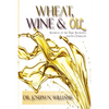 Wheat, Wine & Oil --- Elements of the True Anointing and Its Overflow - Paperback