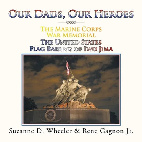 The Marine Corps War Memorial the United States Flag Raising of Iwo Jima: Our Dads, Our Heroes - Paperback