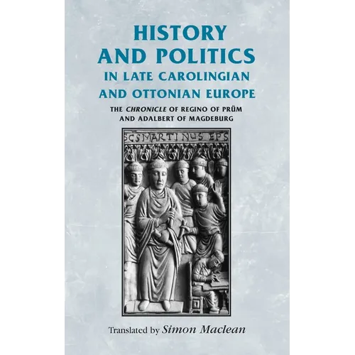 History and Politics in Late Carolingian and Ottonian Europe: The Chronicle of Regino of Prüm and Adalbert of Magdeburg - Paperback