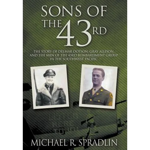 Sons of the 43rd: The Story of Delmar Dotson, Gray Allison, and the Men of the 43rd Bombardment Group in the Southwest Pacific - Hardcover