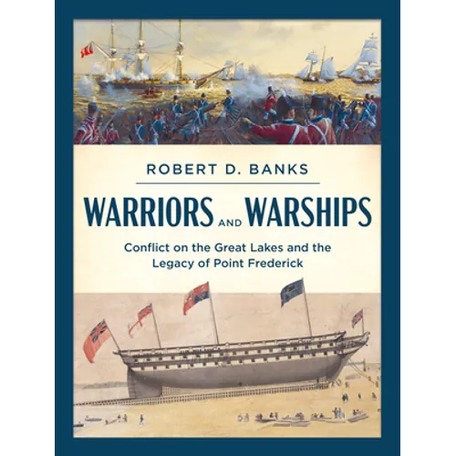Warriors and Warships: Conflict on the Great Lakes and the Legacy of Point Frederick - Paperback