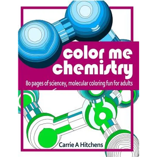 Color Me Chemistry: A Molecular Coloring Book For Adults: 80 Pages of Molecules to Color - Paperback