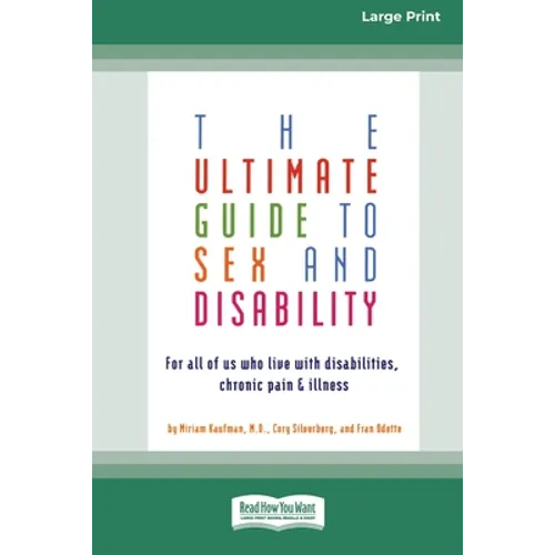 The Ultimate Guide to Sex and Disability: For All of Us Who Live with Disabilities, Chronic Pain and Illness (16pt Large Print Edition) - Paperback