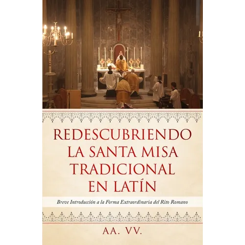 Redescubriendo la Santa Misa Tradicional en Latín: Breve Introducción a la Forma Extraordinaria del Rito Romano - Paperback