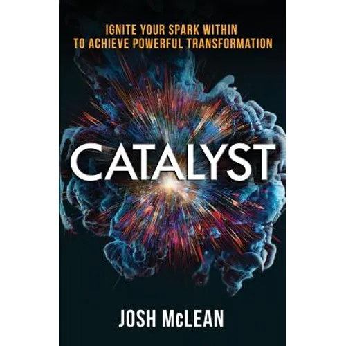 Catalyst: Ignite Your Spark Within To Achieve Powerful Transformation - Paperback