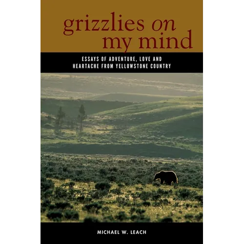 Grizzlies on My Mind: Essays of Adventure, Love, and Heartache from Yellowstone Country - Paperback