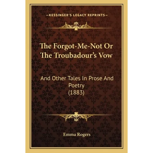 The Forgot-Me-Not Or The Troubadour's Vow: And Other Tales In Prose And Poetry (1883) - Paperback