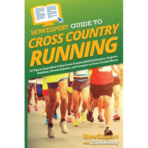 HowExpert Guide to Cross Country Running: 101 Tips to Learn How to Run Cross Country, Build Endurance, Improve Nutrition, Prevent Injuries, and Compet - Paperback