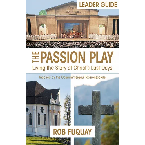 The Passion Play Leader Guide: Living the Story of Christ's Last Days - Paperback