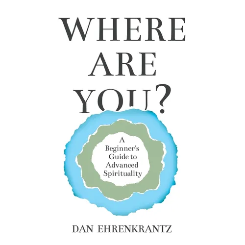 Where Are You? A Beginner's Guide to Advanced Spirituality - Paperback